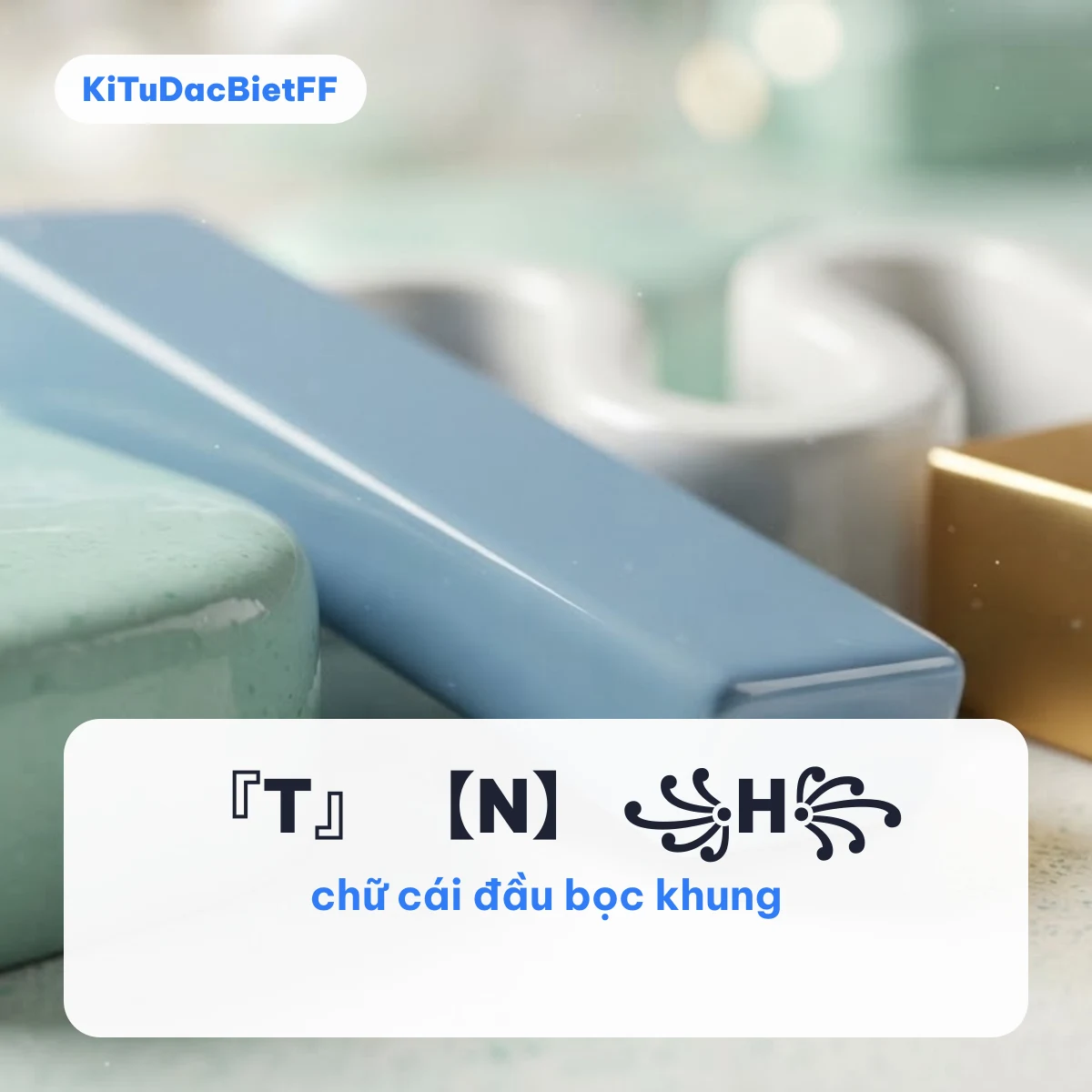 Chữ cái đặc biệt ghép viền như 『T』 【N】 ꧁H꧂ trên nền khối màu pastel
