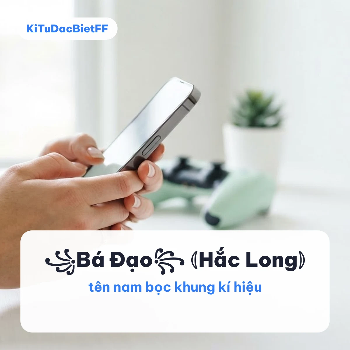 Đổi tên kí tự đặc biệt cho nam như ꧁Bá Đạo꧂ và ⦅Hắc Long⦆ trên nền tay cầm điện thoại