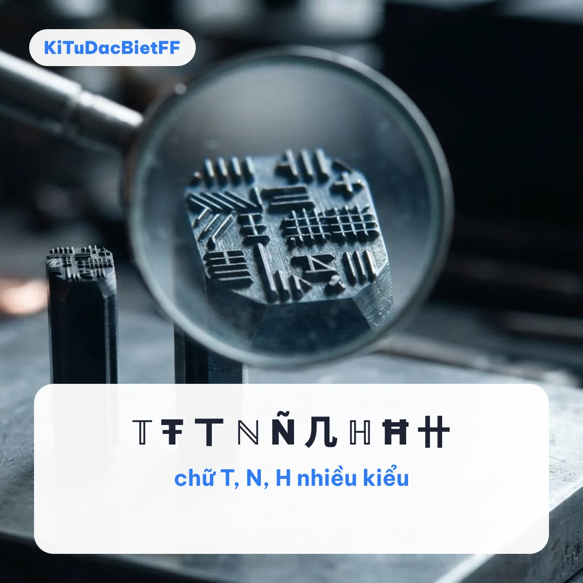 Kí tự đặc biệt chữ T, chữ N, chữ H như 𝕋 Ŧ ℕ Ñ ℍ Ħ trên nền con dấu chữ kim loại dưới kính lúp